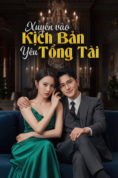 Xuyên Vào Kịch Bản Yêu Tổng Tài